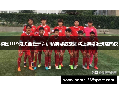 德国U19对决西班牙青训精英赛激战即将上演引发球迷热议